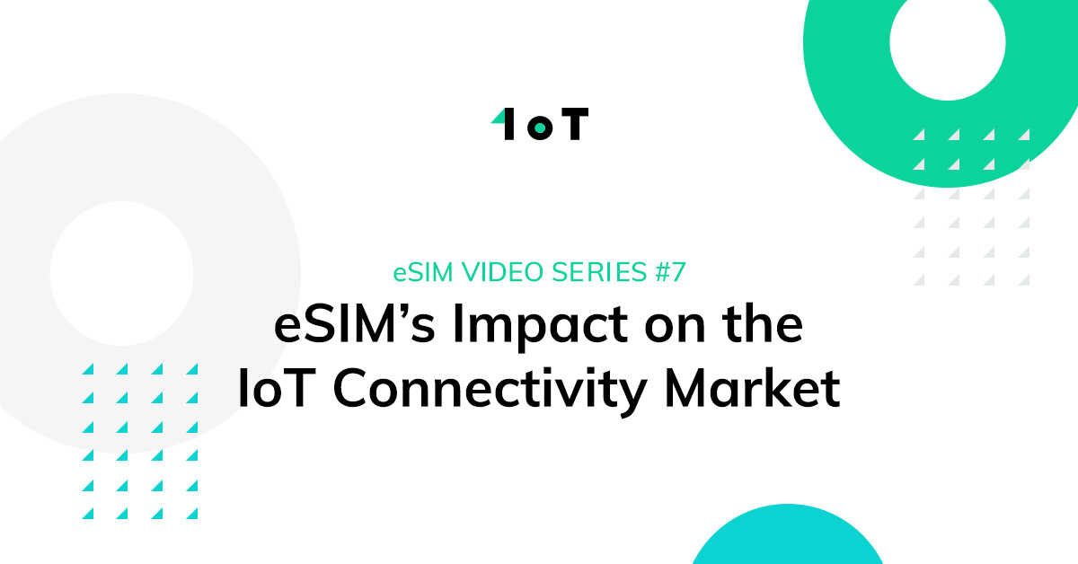 Article cover image for eSIM Video Series #7: eSIM's Impact on the IoT Connectivity Market