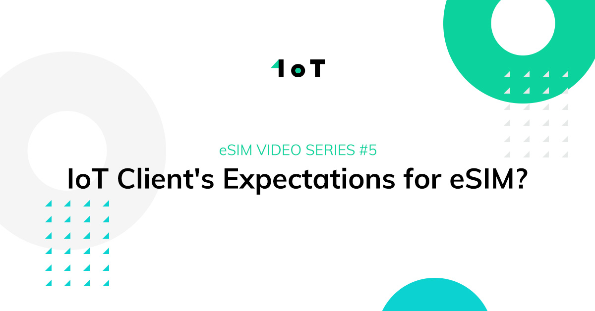 Article cover image for 1oT eSIM VIDEO SERIES #5: IoT Client's Expectations for eSIM?