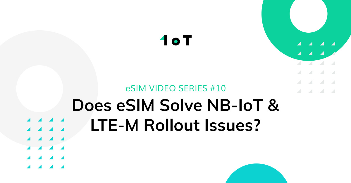 Article cover image for 1oT eSIM VIDEO SERIES #10: Does eSIM Solve NB-IoT and LTE-M Rollout Issues?
