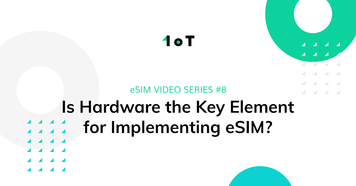 Article cover image for eSIM VIDEO SERIES #8: Is Hardware the Key Element for Implementing eSIM?