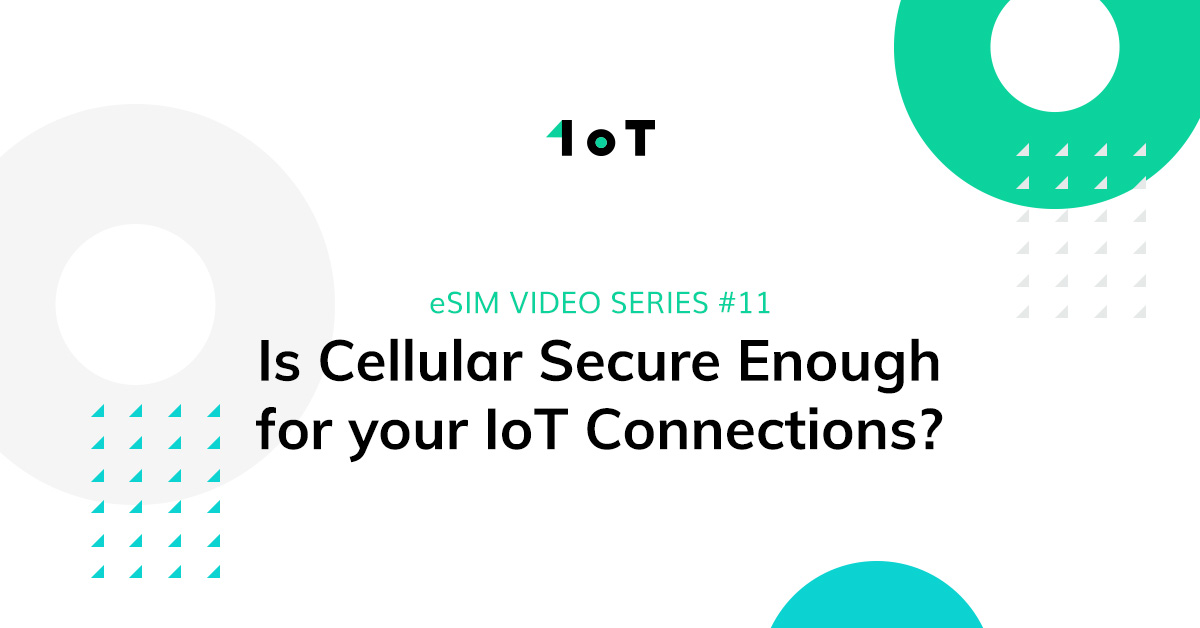 Article cover image for eSIM VIDEO SERIES #11: Is Cellular Secure Enough for your IoT Connections?